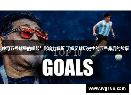 传奇五号球星的崛起与影响力解析 了解足球历史中的五号背后的故事
